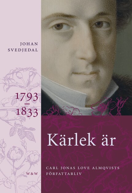 Kärlek är : Carl Jonas Love Almqvists författarliv 1793-1833 bookCoverFor