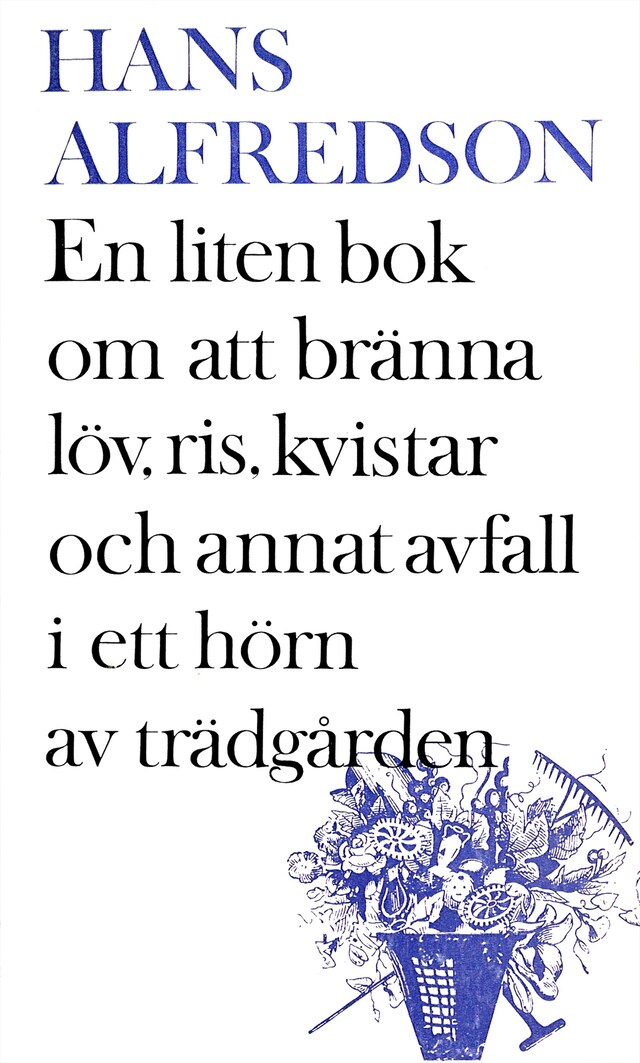 Okładka książki dla En liten bok om att bränna kvistar, gräs, löv och annat avfall i ett hörn av trädgården : med mer än 20 illustr. i färg (färgerna är svart och vitt) av förf.