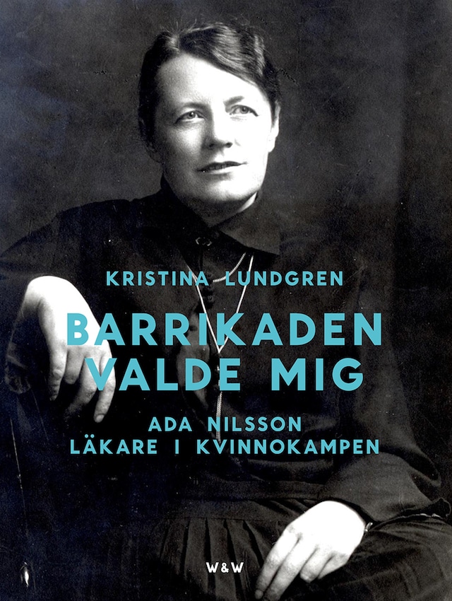 Copertina del libro per Barrikaden valde mig : Ada Nilsson läkare i kvinnokampen