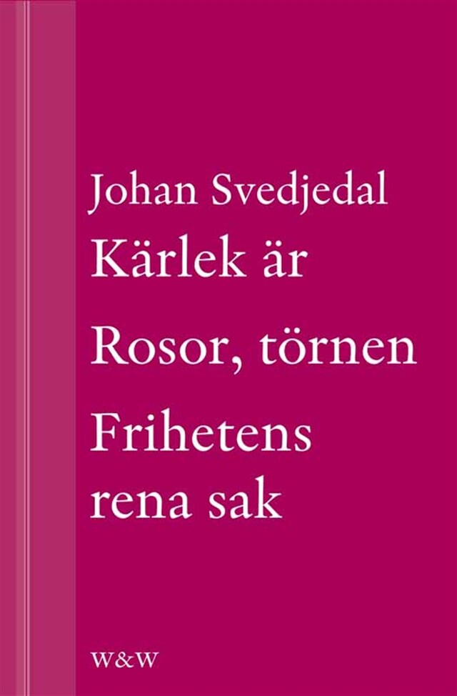 Book cover for Kärlek är; Rosor, törnen; Frihetens rena sak: Carl Jonas Love Almqvists författarliv 1793-1866