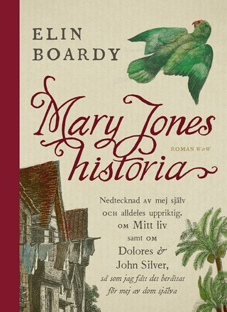 Mary Jones historia : nedtecknad av mej själv och alldeles uppriktig om mitt liv samt om Dolores & John Silver så som jag fått det berättat för mej av dom själva bookCoverFor