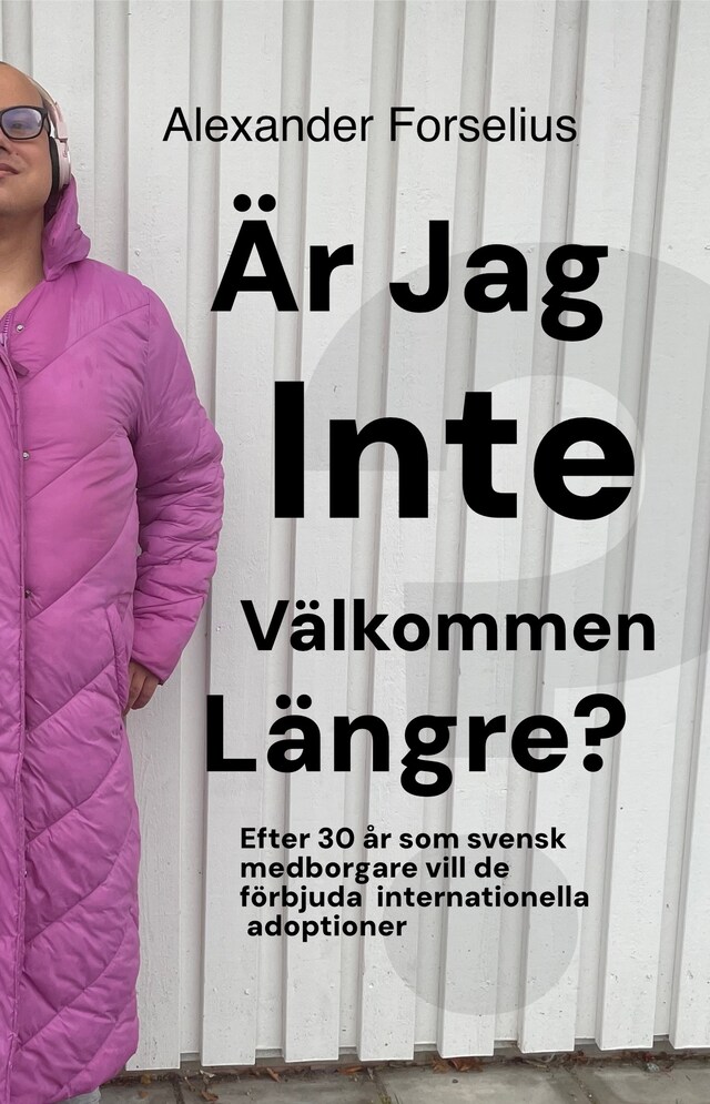 Book cover for "Är jag inte välkommen längre?" : Efter 30 år som svensk medborgare ville de förbjuda internationella adoptioner