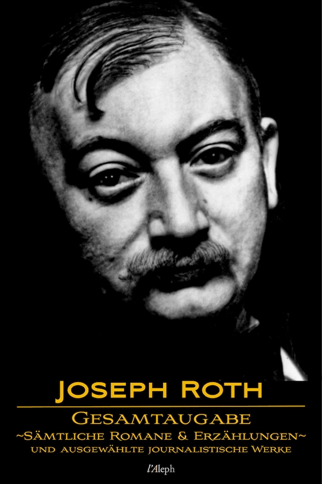 Bogomslag for Joseph Roth: Gesamtausgabe - Sämtliche Romane und Erzählungen und Ausgewählte Journalistische Werke