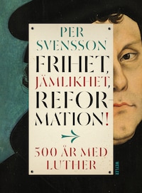 Frihet, jämlikhet, reformation! : 500 år med Luther