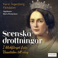 Svenska drottningar. I blickfånget från Vasatiden till idag