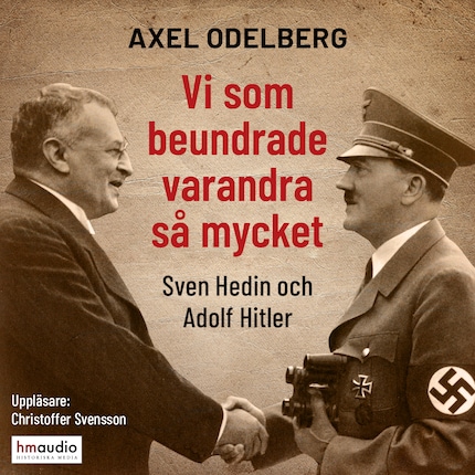 Vi som beundrade varandra så mycket. Sven Hedin och Adolf Hitler bookCoverFor