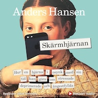 Skärmhjärnan : hur en hjärna i osynk med sin tid kan göra oss stressade, deprimerade och ångestfyllda