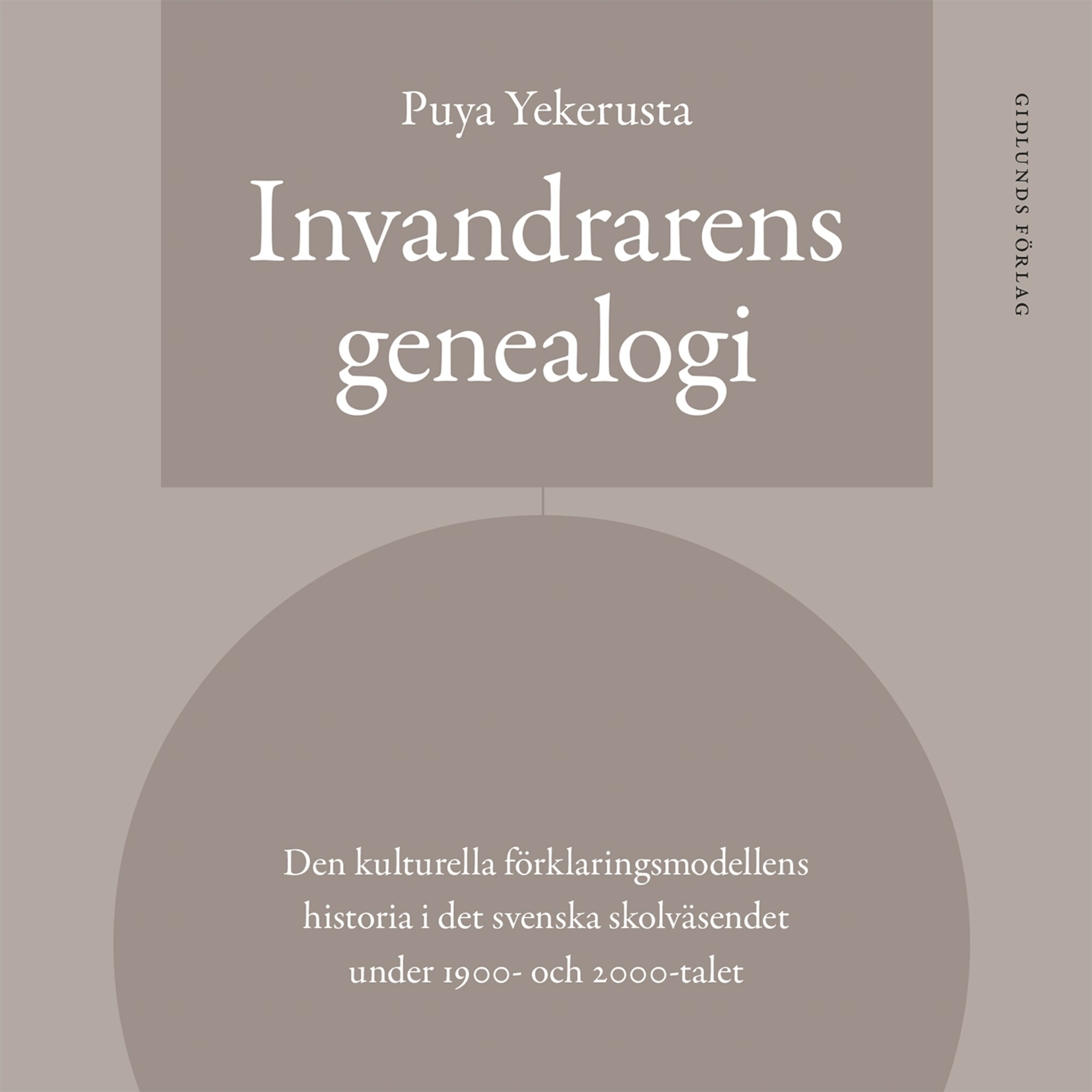 Invandrarens genealogi : Den kulturella förklaringsmodellens historia i det svenska skolväsendet under 1900- och 2000-talet