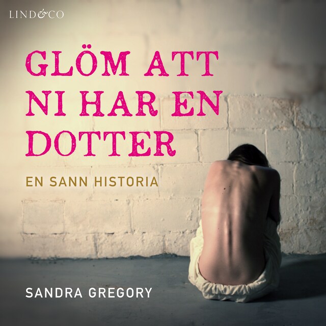 Book cover for Glöm att ni har en dotter: En sann historia