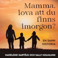 Mamma, lova att du finns imorgon? En sann historia