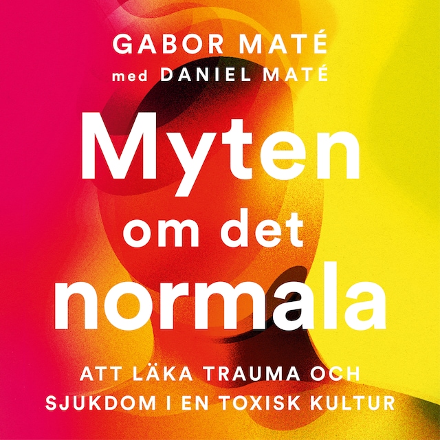 Bokomslag för Myten om det normala : att läka trauma och sjukdom i en toxisk kultur