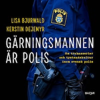 Gärningsmannen är polis : Om trakasserier och tystnadskultur inom svensk polis