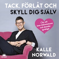 Tack, förlåt och skyll dig själv : Om att leva tillsammans och kanske lyckligt