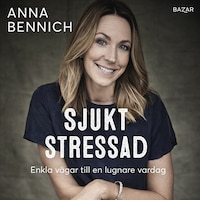 Sjukt stressad : enkla vägar till en lugnare vardag