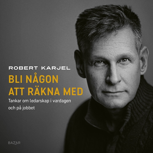 Book cover for Bli någon att räkna med : tankar om ledarskap i vardagen och på jobbet