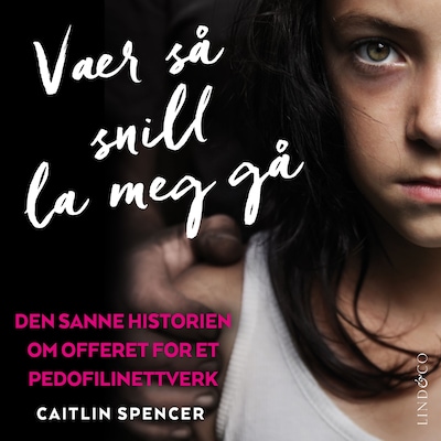 Vær så snill la meg gå: Den sanne historien om offeret for et pedofilinettverk