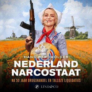 Nederland narcostaat - Na vijftig jaar drugshandel en talloze liquidaties - luisterboek