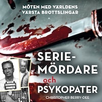 Seriemördare och psykopater: Möten med världens värsta brottslingar