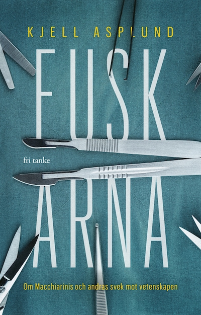 Fuskarna : Om Macchiarini och andras svek mot vetenskapen