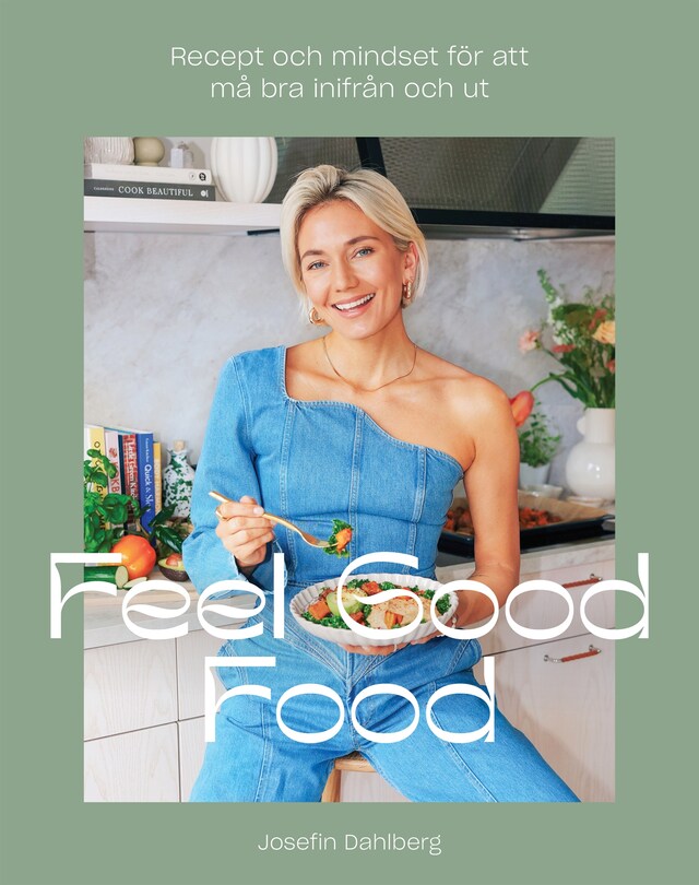 Bokomslag för Feel Good Food : Recept och mindset för att må bra inifrån och ut