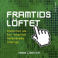 Framtidslöftet : historien om hur internet förändrade Sverige