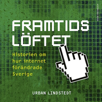 Framtidslöftet : historien om hur internet förändrade Sverige