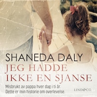 Jeg hadde ikke en sjanse: Misbrukt av pappa hver dag i ti år. Dette er min historie om overlevelse.