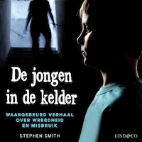 De jongen in de kelder - Waargebeurd verhaal over wreedheid en misbruik