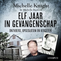 Elf jaar in gevangenschap - Ontvoerd, opgesloten en vergeten
