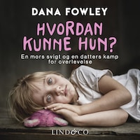 Hvordan kunne hun? : En mors svigt og en datters kamp for overlevelse