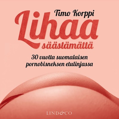 Lihaa säästämättä: 30 vuotta suomalaisen pornobisneksen etulinjassa