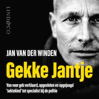 Gekke Jantje - Van voor gek verklaard, opgesloten en opgejaagd 'sektekind' tot specialist bij de politie