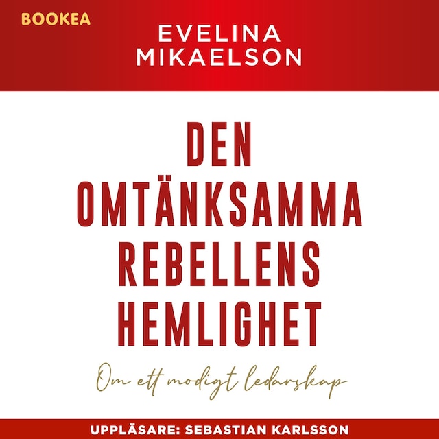 Book cover for Den omtänksamma rebellens hemlighet : om ett modigt ledarskap