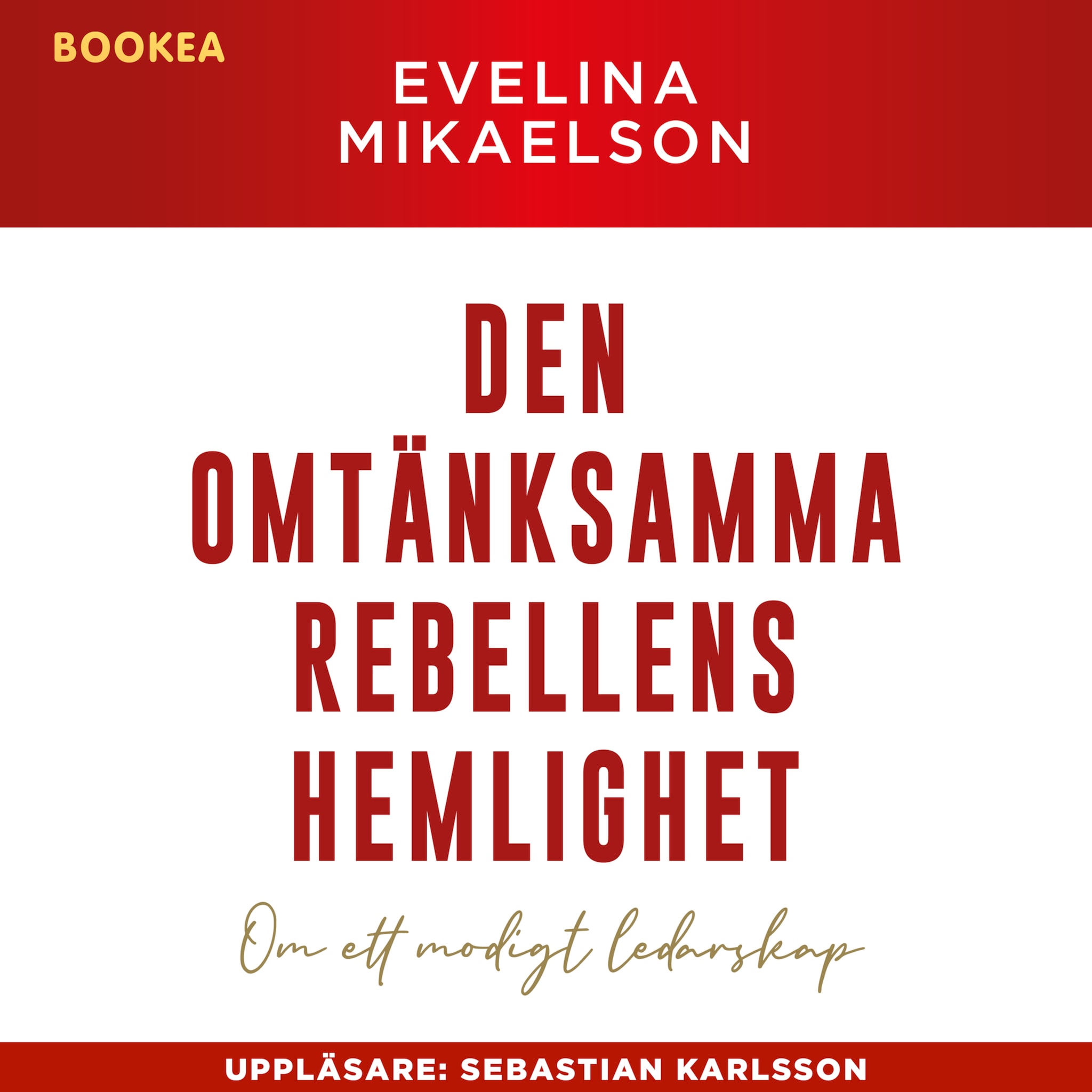 Den omtänksamma rebellens hemlighet : om ett modigt ledarskap