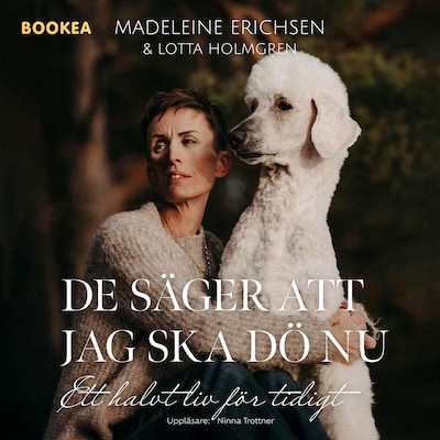 De säger att jag ska dö nu : ett halvt liv för tidigt