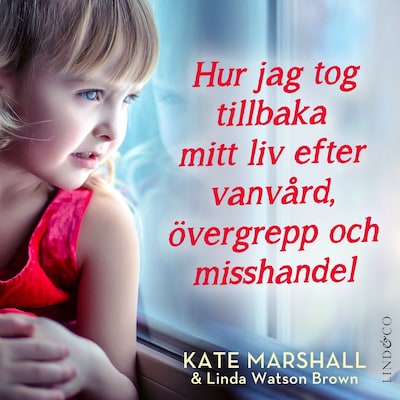 Hur jag tog tillbaka mitt liv efter vanvård, övergrepp och misshandel