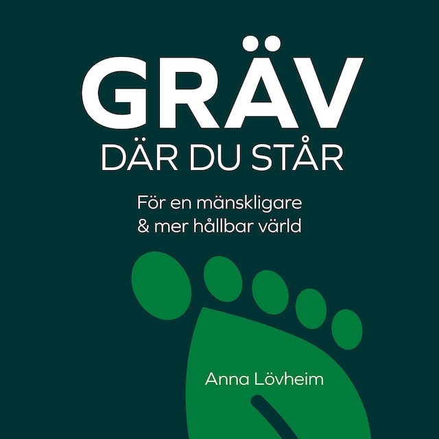 Book cover for Gräv där du står : för en mänskligare & mer hållbar värld