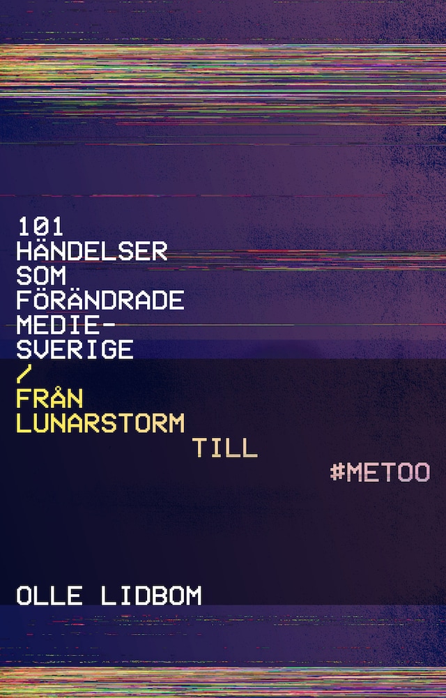 Book cover for 101 händelser som förändrade Mediesverige : Från Lunarstorm till #Metoo