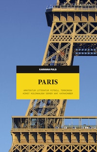 Paris. Arkitektur, litteratur, fotboll, terrorism, konst, kolonialism, serier, mat, katakomber