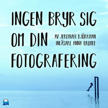 Ingen bryr sig om din fotografering - Jeremiah Björkman - Audiobook -  BookBeat