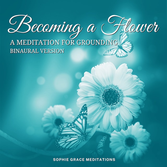 Book cover for Becoming a Flower. A Meditation for Grounding. Binaural Version