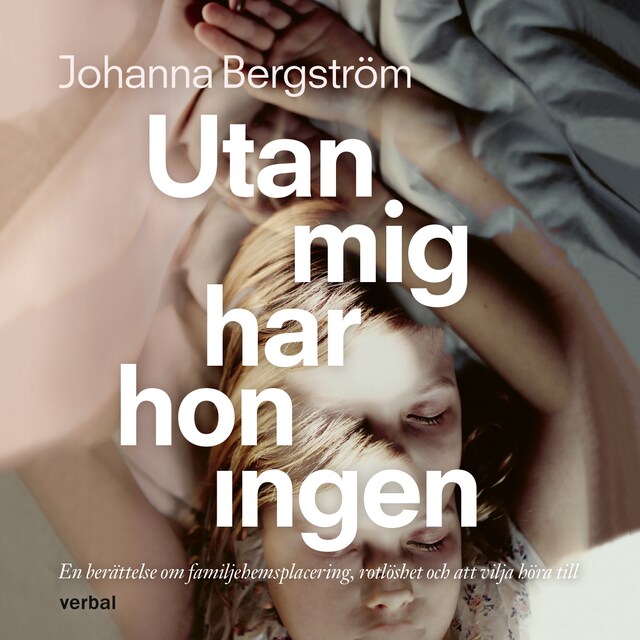 Book cover for Utan mig har hon ingen : En berättelse om familjehemsplacering, rotlöshet och att vilja höra till