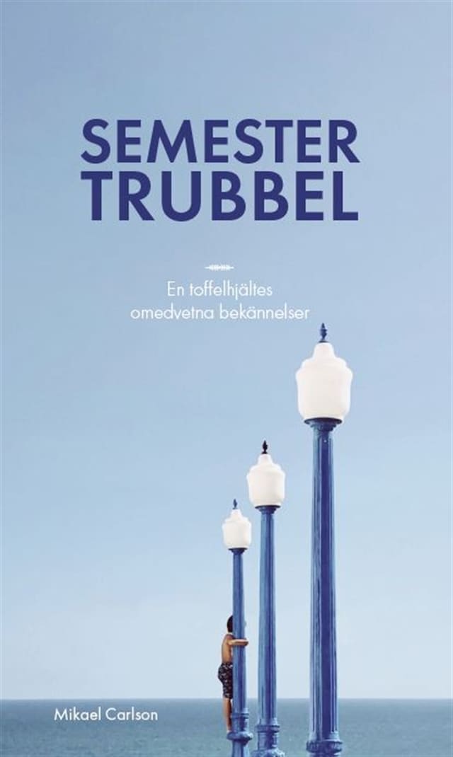 Book cover for Semestertrubbel : en toffelhjältes omedvetna bekännelser