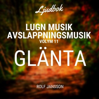 AVSLAPPNING & LUGN MUSIK & AVSLAPPNINGSMUSIK - Volym 11 - GLÄNTA. Lindra stress, depression, utmattningssyndrom, nedstämdhet, trötthet, ångest, oro, panikångest, GAD, rastlöshet, PTSD, sömnproblem, OCD, utbrändhet eller bara slappna av. bookCoverFor