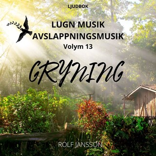 AVSLAPPNING & LUGN MUSIK & AVSLAPPNINGSMUSIK - Volym 13 - GRYNING. Lindra stress, depression, utmattningssyndrom, nedstämdhet, trötthet, ångest, oro, panikångest, GAD, rastlöshet, PTSD, sömnproblem, OCD, utbrändhet eller bara slappna av. bookCoverFor