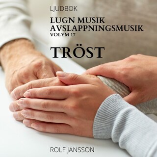 AVSLAPPNING & LUGN MUSIK & AVSLAPPNINGSMUSIK - Volym 17 - TRÖST. Lindra stress, depression, utmattningssyndrom, nedstämdhet, trötthet, ångest, oro, panikångest, GAD, rastlöshet, PTSD, sömnproblem, OCD, utbrändhet eller bara slappna av. bookCoverFor