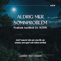 Aldrig mer sömnproblem – Praktisk handbok för SÖMN. ALLT som är värt att veta för att somna, sova gott och vakna utvilad.