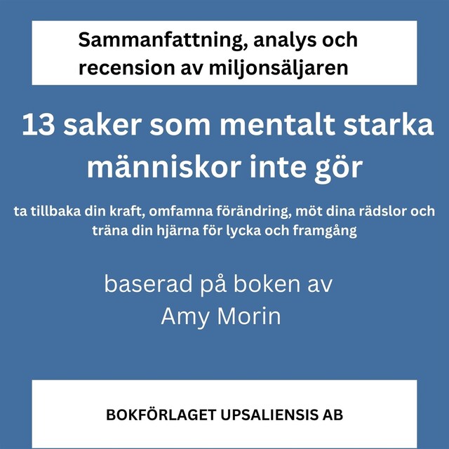 Boekomslag van Sammanfattning, analys och recension av boken 13 saker som mentalt starka människor inte gör. Ta tillbaka din kraft, omfamna förändring, möt dina rädslor och träna din hjärna för lycka och framgång