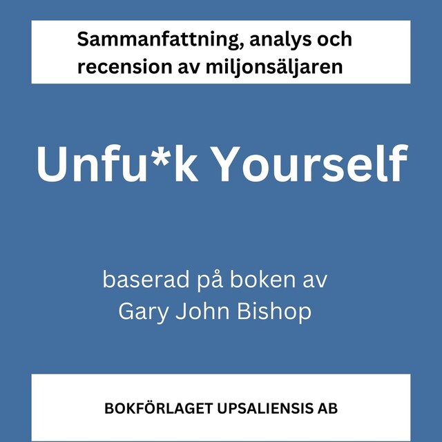 Buchcover für Sammanfattning av miljonsäljaren Unfu*k Yourself (Unfuck Yourself) av Gary John Bishop