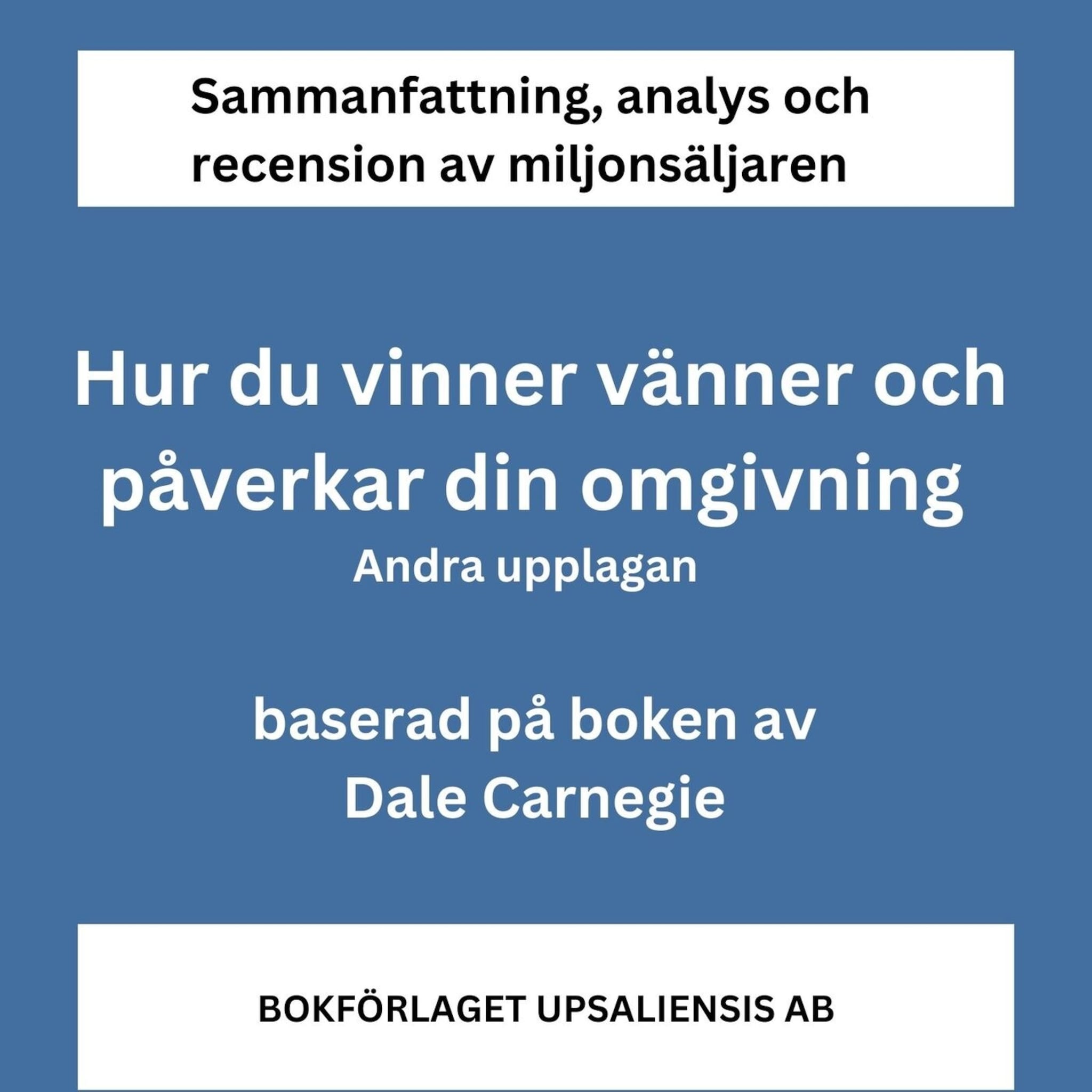 Sammanfattning av miljonsäljaren Hur du vinner vänner och påverkar din omgivning av Dale Carnegie. Andra upplagan.